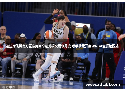 达拉斯飞翼官方宣布用两个选秀权交易李月汝 联手状元开启WNBA生涯第四站