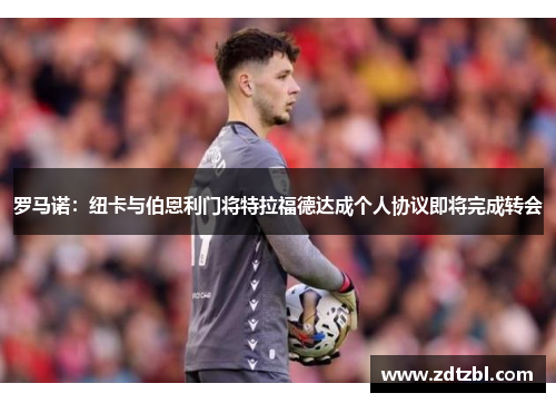 罗马诺：纽卡与伯恩利门将特拉福德达成个人协议即将完成转会
