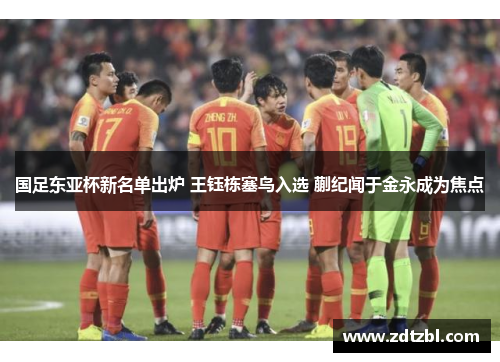 国足东亚杯新名单出炉 王钰栋塞鸟入选 蒯纪闻于金永成为焦点